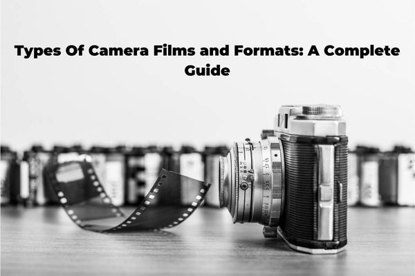 Types Of Camera Films and Formats: A Complete Guide